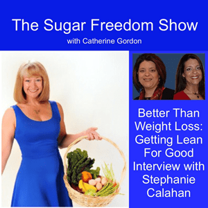 The Sugar Freedom Show with Catherine Gordon - Better than Weight Loss
