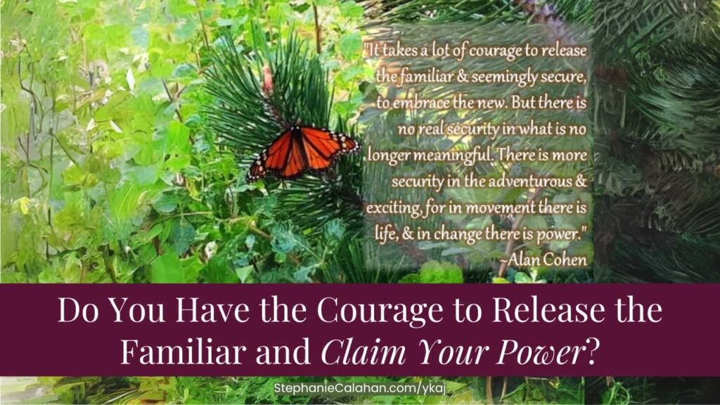 Do You Have the Courage to Release the Familiar and Claim Your Power?