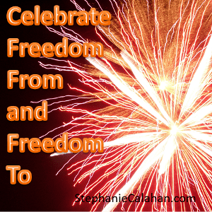 Celebrate Freedom From and Freedom To