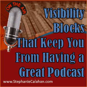Podcasting Visibility Blocks that Keep You from Having a Great Podcast