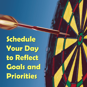 Schedule Your Day to Reflect Your Goals and Priorities