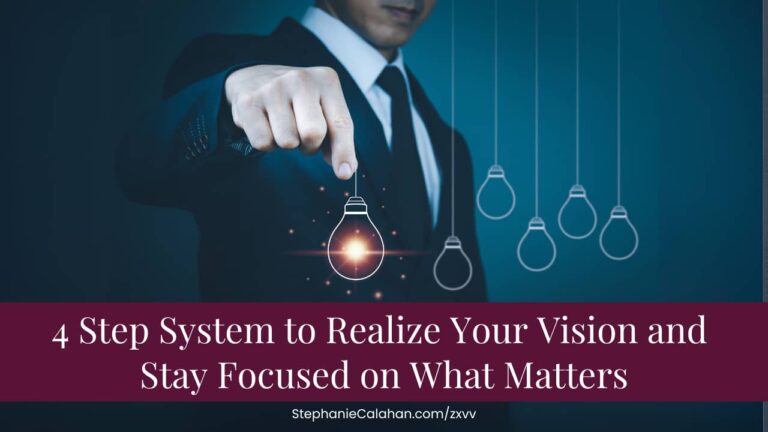 4 Step System to Realize Your Vision and Stay Focused on What Matters
