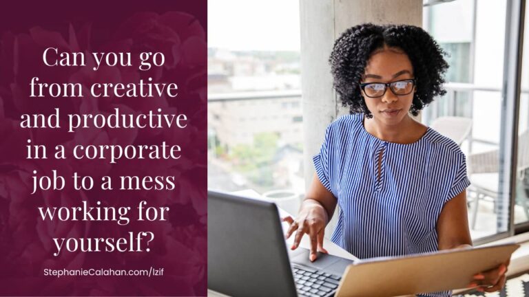 Can you go from creative and productive in a corporate job to a mess working for yourself?