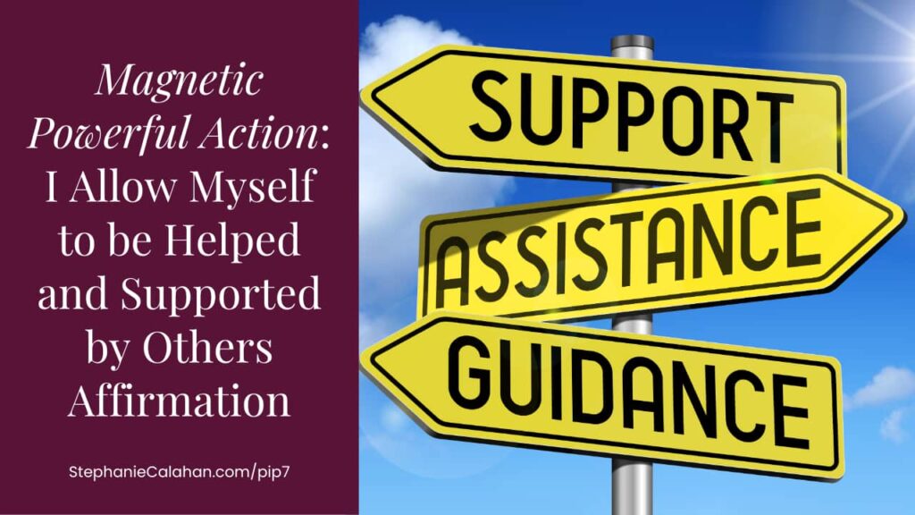 Magnetic Powerful Action: I Allow Myself to be Helped and Supported by Others