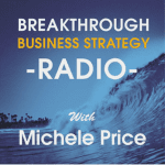 Breakthrough Business Strategies Radio with Michele Price