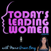 Today's Leading Women Podcast Show with Marie Grace Berg