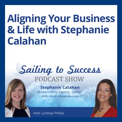 Sailing to Success Podcast - Aligning Your Business and Life - Lyndsay Phillips