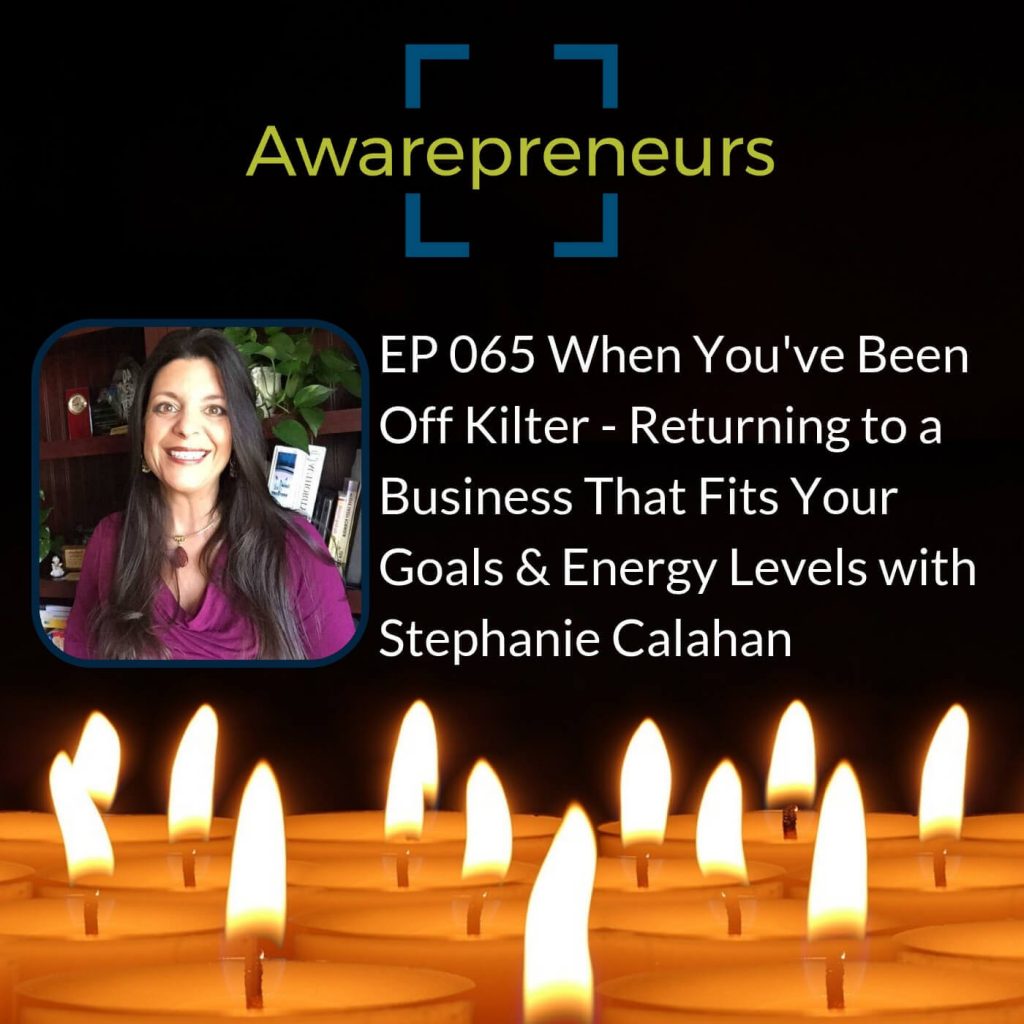 Awarepreneurs podcast -When You've Been Off Kilter - Returning to a Business That Fits Your Goals & Energy Levels with Stephanie Calahan and Paul Zelizer