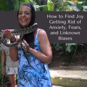How to Find Joy Getting Rid of Anxiety, Fears, and Unknown Biases