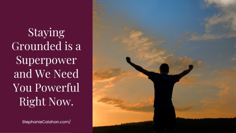 Staying Grounded is a Superpower and We Need You Powerful Right Now