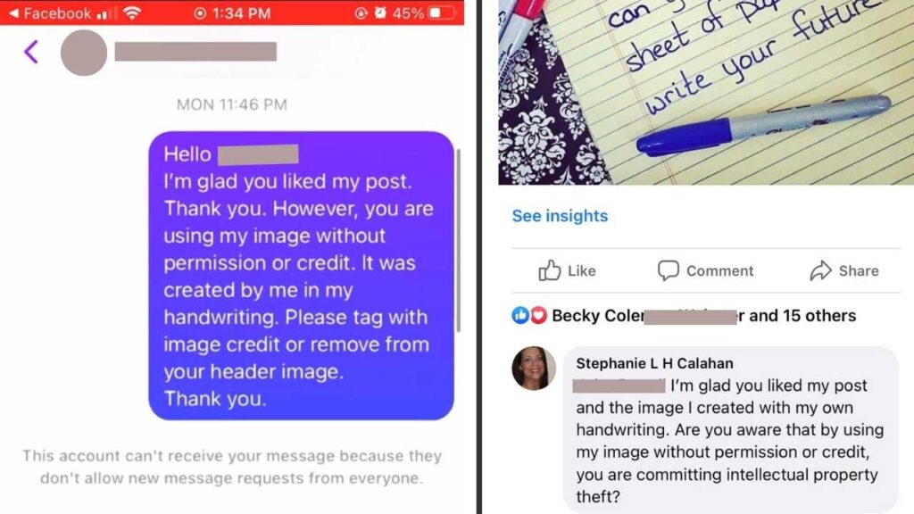two screen captured images 1 Direct message to individual with identifying information blocked out "Hello [name] I'm glad you liked my post. Thank you. However, you are using my image without permission or credit. It was created by me in my handwriting. Please tag with image credit or remove from your header image. Thank you. 2 Reply on Stephanie's original post using the image "[name] I'm glad you liked my post and the image I created with my own handwriting. Are you aware that by using my image without permission or credit, you are committing intellectual property theft?"