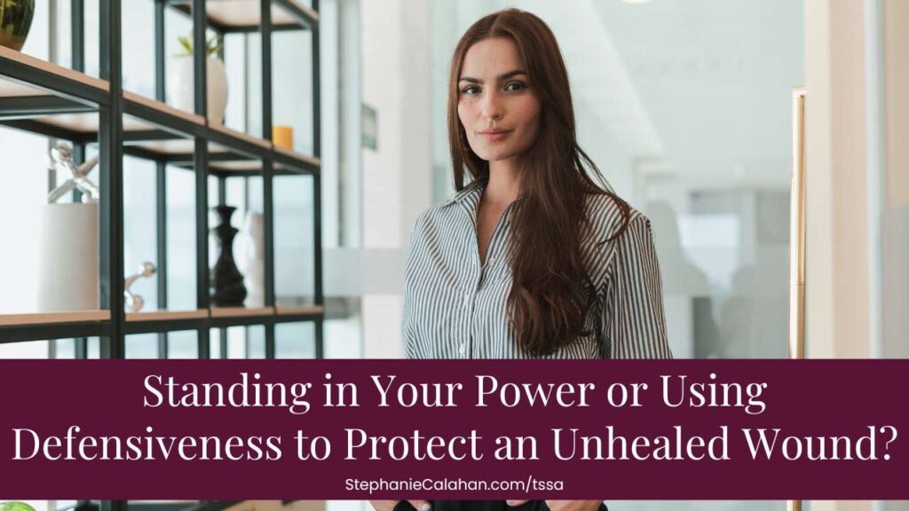Standing in Your Power or Using Defensiveness to Protect an Unhealed Wound?