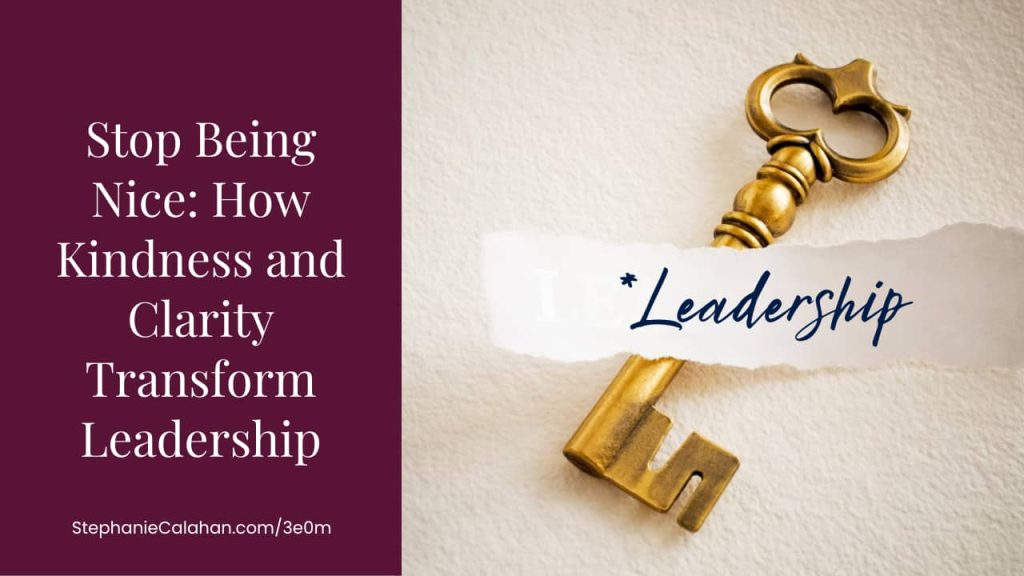 Stop Being Nice: How Kindness and Clarity Transform Leadership with image of golden key with a torn piece of paper over top of the key. The paper "leadership" hand written.
